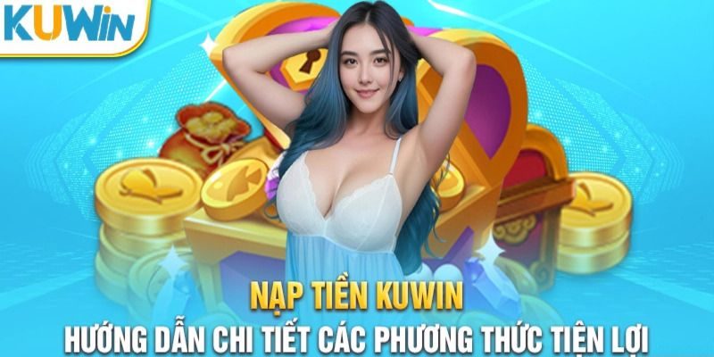 Hướng dẫn nạp tiền KUWIM đơn giản cho tân thủ 