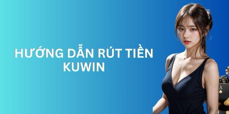 Hướng dẫn chi tiết cách rút tiền KUWIN về ví 